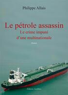 Couverture du livre « Le pétrole assassin ; le crime impuni d'une multinationale » de Philippe Allais aux éditions Amalthee