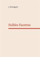 Couverture du livre « Faibles facettes » de Scheigetz J. aux éditions Books On Demand