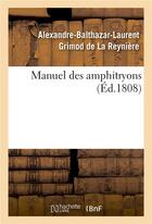 Couverture du livre « Manuel des amphitryons » de Alexandre-Balthazar-Laurent Grimod De La Reynière aux éditions Hachette Bnf