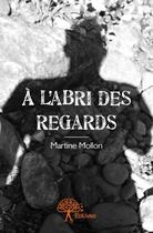 Couverture du livre « A l'abri des regards » de Martine Mollon aux éditions Edilivre