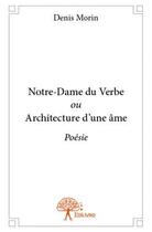 Couverture du livre « Notre-Dame du verbe ou architecture d'une âme » de Denis Morin aux éditions Edilivre