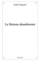 Couverture du livre « La maison abandonnée » de Jacky Dupont aux éditions Edilivre