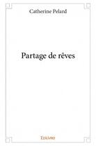 Couverture du livre « Partage de rêves » de Catherine Pelard aux éditions Edilivre