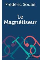 Couverture du livre « Le Magnétiseur » de Frederic Soulie et Ligaran aux éditions Ligaran