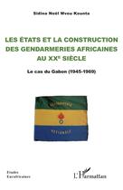 Couverture du livre « Les états et la construction des gendarmeries africaines au XXe siècle : le cas du Gabon (1945-1969) » de Sidina Noel Mvou Kounta aux éditions L'harmattan