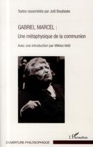 Couverture du livre « Gabriel Marcel : une métaphysique de la communion » de Joel Bouessee aux éditions L'harmattan