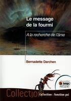 Couverture du livre « Le message de la fourmi ; à la recherche de l'âme » de Bernadette Darchen aux éditions Temps Present