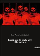 Couverture du livre « Essai sur la secte des illuminés » de Jean-Pierre-Louis Luchet aux éditions Culturea