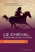 Couverture du livre « Le cheval, guérisseur de l'homme ; une quête de soi en 11 étapes avec le cheval pour guide » de Ulrike Dietmann aux éditions Le Courrier Du Livre