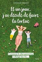 Couverture du livre « Et un jour... j'ai décidé de faire la tortue ; comment le slow parenting a changé ma vie... » de Nathalie Desanti aux éditions Albin Michel