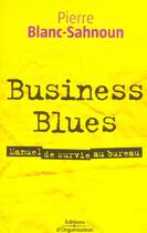 Couverture du livre « Business blues - manuel de survie au bureau » de Pierre Blanc-Sahnoun aux éditions Organisation