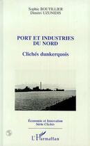 Couverture du livre « Port et Industries du Nord : Clichés dunkerquois » de Sophie Boutillier et Dimitri Uzunidis aux éditions L'harmattan