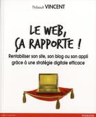 Couverture du livre « Le web, ça rapporte ! » de Thibault Vincent aux éditions Pearson