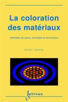 Couverture du livre « La coloration des matériaux: méthodes de calcul, simulation et formulation » de Michel Genetay aux éditions Hermes Science Publications