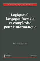 Couverture du livre « Logique(s), langages formels et complexité pour l'informatique » de Narendra Jussien aux éditions Hermes Science Publications