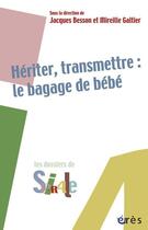 Couverture du livre « Hériter, transmettre : le bagage de bébé » de Jacques Besson et Mireille Galtier aux éditions Eres