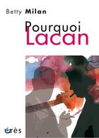 Couverture du livre « Pourquoi Lacan - traduit du bresilien par danielle birck » de Betty Milan aux éditions Eres