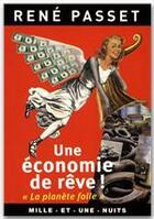 Couverture du livre « Une économie de rêve ! la planète folle » de Rene Passet aux éditions Mille Et Une Nuits