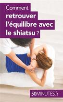 Couverture du livre « Comment retrouver l'équilibre avec le shiatsu ? » de Vera Smayan aux éditions 50minutes.fr