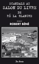 Couverture du livre « Scandale au salon du livre de Ré la blanche » de Robert Bene aux éditions De Boree
