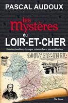 Couverture du livre « Les mystères du Loir-et-Cher » de Pascal Audoux aux éditions De Boree