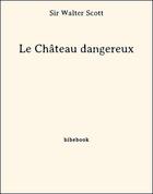 Couverture du livre « Le Château dangereux » de Sir Walter Scott aux éditions Bibebook