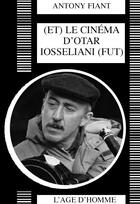Couverture du livre « (et) le cinema d'otar iosseliani (fut) » de Antony Fiant aux éditions L'age D'homme