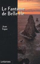 Couverture du livre « Le fantôme de Belle-Ile » de Jean Vigne aux éditions Liv'editions