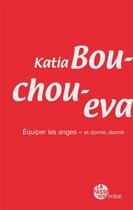 Couverture du livre « Equiper les anges - et dormir, dormir » de Katia Bouchoueva aux éditions La Passe Du Vent