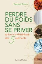 Couverture du livre « Perdre du poids sans se priver avec la diététique des 5 éléments » de Barbara Temelie aux éditions Medicis