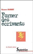 Couverture du livre « Former des écrivants » de Rozenn Guibert aux éditions Pu Du Septentrion