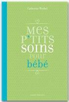 Couverture du livre « Mes p'tits soins pour bébé » de Catherine Wrobel aux éditions Ixelles Editions