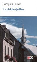 Couverture du livre « Le ciel de Québec » de Jacques Ferron aux éditions Bibliotheque Quebecoise