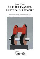 Couverture du livre « Le libre examen, la vie d'un principe ; Université Libre de Bruxelles, 1834-1964 » de Pierre F. Daled aux éditions Centre D'action Laique