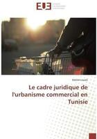 Couverture du livre « Le cadre juridique de l'urbanisme commercial en tunisie » de Louati Hatem aux éditions Editions Universitaires Europeennes