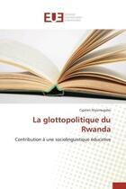 Couverture du livre « La glottopolitique du rwanda - contribution a une sociolinguistique educative » de Niyomugabo Cyprien aux éditions Editions Universitaires Europeennes