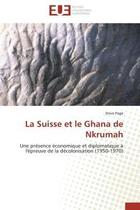 Couverture du livre « La suisse et le ghana de nkrumah - une presence economique et diplomatique a l'epreuve de la decolon » de Page Steve aux éditions Editions Universitaires Europeennes