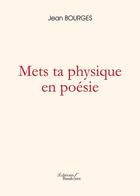 Couverture du livre « Mets ta physique en poésie » de Jean Bourges aux éditions Baudelaire