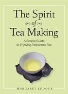Couverture du livre « The spirit of tea making ; A simple guide to enjoying taiwanese tea » de Margaret Ledoux aux éditions Publishroom