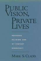 Couverture du livre « Public Vision, Private Lives: Rousseau, Religion, and 21st-Century Dem » de Cladis Mark S aux éditions Oxford University Press Usa
