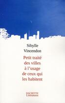 Couverture du livre « Petit traité des villes à l'usage de ceux qui les habitent » de Sibylle Vincendon aux éditions Hachette Litteratures