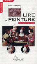Couverture du livre « Lire la peinture dans l'intimité des oeuvres » de Nadeije Laneyrie-Dagen aux éditions Larousse