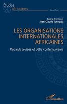 Couverture du livre « Les organisations internationales africaines : regards croisés et défis contemporains » de Jean-Claude Tcheuwa aux éditions L'harmattan