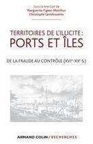 Couverture du livre « Territoires de l'illicite : ports et îles ; de la fraude au contrôle (XVIe-XXe siècle) » de Marguerite Figeac-Monthus et Christophe Lastecoueres aux éditions Armand Colin