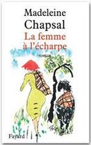 Couverture du livre « La femme à l'écharpe » de Madeleine Chapsal aux éditions Fayard