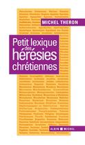 Couverture du livre « Petit lexique des hérésies chrétiennes » de Michel Théron aux éditions Albin Michel