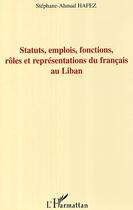 Couverture du livre « Statuts, emplois, fonctions, roles et representations du francais au liban » de Stephane Ahmad Hafez aux éditions Editions L'harmattan