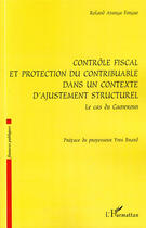 Couverture du livre « Contrôle fiscal et protection du contribuable dans un contexte structurel ; le cas du Cameroun » de Roland Atanga Fongue aux éditions Editions L'harmattan