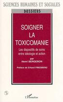 Couverture du livre « SOIGNER LA TOXICOMANIE : Les dispositifs de soins entre idéologie et action » de Henri Bergeron aux éditions Editions L'harmattan