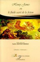 Couverture du livre « Henry James ou le fluide sacré de la fiction » de Sophie Geoffroy-Menoux aux éditions Editions L'harmattan